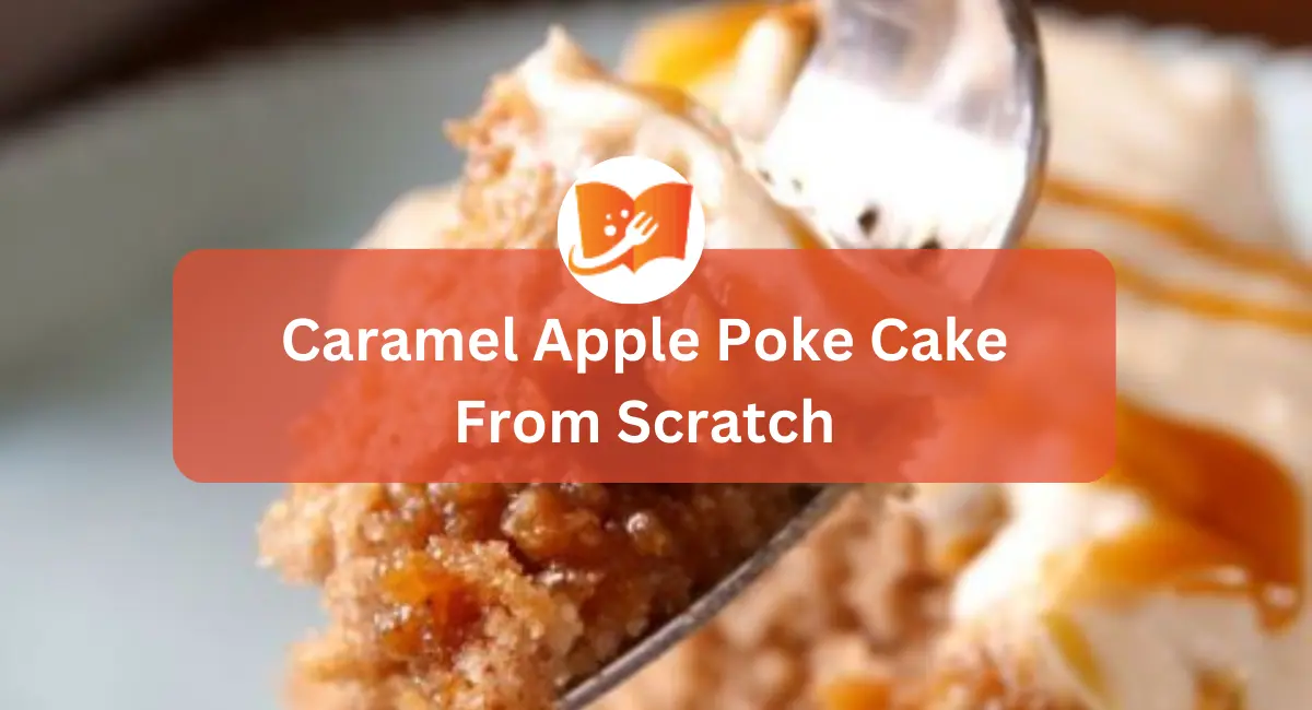 Caramel Apple Poke Cake From Scratch