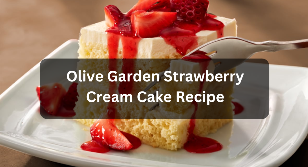 Olive Garden Strawberry Cream Cake Recipe